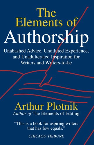 Stock image for The Elements of Authorship: Unabashed Advice, Undiluted Experience, Unadulterated Inspiration for Writers and Writers-To-Be for sale by Half Price Books Inc.