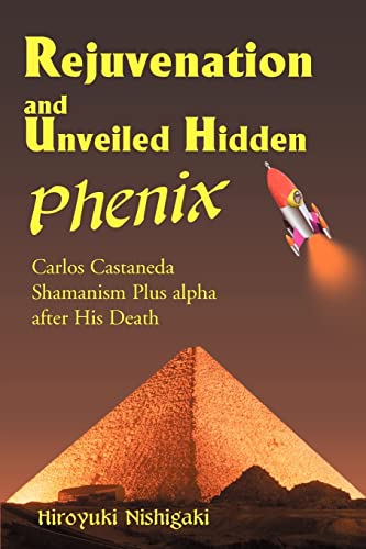 9780595001330: Rejuvenation and Unveiled Hidden Phenix: Carlos Castaneda Shamanism Plus a after His Death