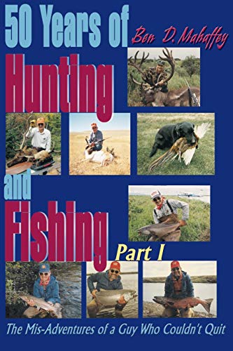 Imagen de archivo de 50 Years of Hunting and Fishing: The Mis-Adventures of a Guy Who Couldn't Quit part I a la venta por Lucky's Textbooks