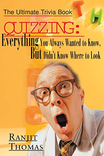 Quizzing: Everything You Always Wanted to Know, But Didn't Know Where to Look: The Ultimate Trivi...