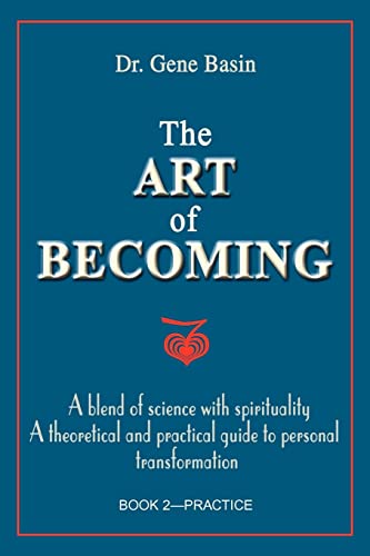 Imagen de archivo de The Art of Becoming A Blend of Science with Spirituality A Theoretical and Practical Guide to Personal Transformation Book 2 A Blend of Science to Personal Transformation Book 2Practice a la venta por PBShop.store US