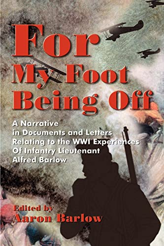 Beispielbild fr For My Foot Being Off: A Narrative in Documents and Letters Relating to the WWI Experiences Of Infantry Lieutenant Alfred Barlow zum Verkauf von Kisselburg Military Books