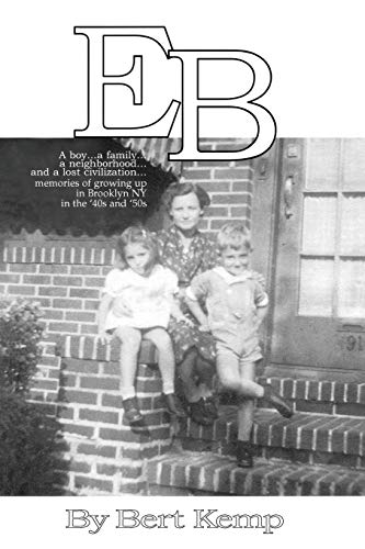 Beispielbild fr EB : A Boy, a Family, a Neighborhood and a Lost Civilization. Memories of Growing up in Brooklyn, NY in the `40s and `50s zum Verkauf von Better World Books