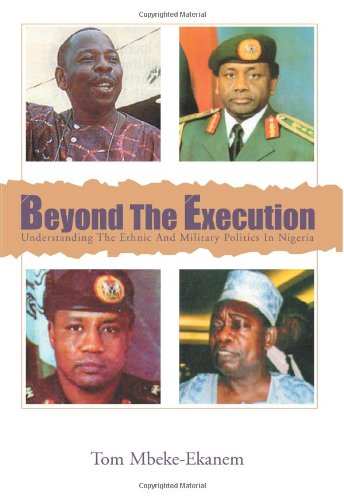 9780595092802: Beyond the Execution: Understanding the Ethnic and Military Politics in Nigeria