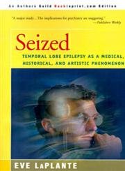 9780595094318: Seized: Temporal Lobe Epilepsy as a Medical, Historical, and Artistic Phenomenon