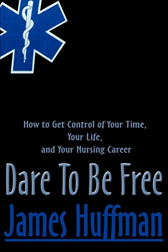 Stock image for Dare To Be Free: How to Get Control of Your Time, Your Life, and Your Nursing Career for sale by Chiron Media