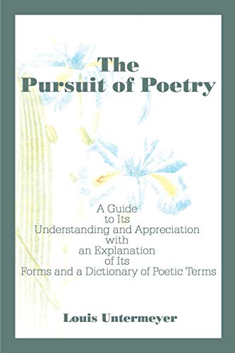 The Pursuit of Poetry: A Guide to Its Understanding and Appreciation with an Explanation of Its F...