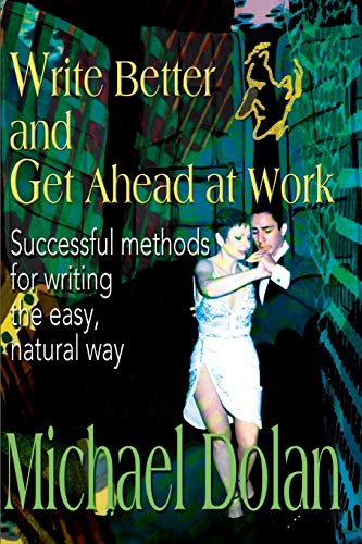Stock image for Write Better and Get Ahead at Work: Successful Methods for Writing the Easy, Natural Way for sale by Welcome Back Books