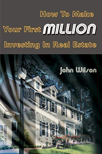How To Make Your First Million Investing In Real Estate (9780595120550) by John Wilson