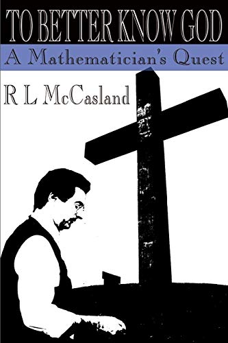 To Better Know God: A Mathematician's Quest - R. L. McCasland