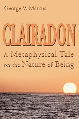 Clairadon: A Metaphysical Tale on the Nature of Being (9780595126422) by Marcus, George