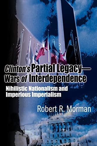 Stock image for Clinton's Partial Legacy - Wars of Interdependence: Nihilistic Nationalism and Impervious Imperialism for sale by Lucky's Textbooks