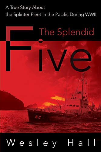9780595131969: The Splendid Five: A True Story About the Splinter Fleet in the Pacific During WWII: A True Story about the Splinter in the Pacific During WWII