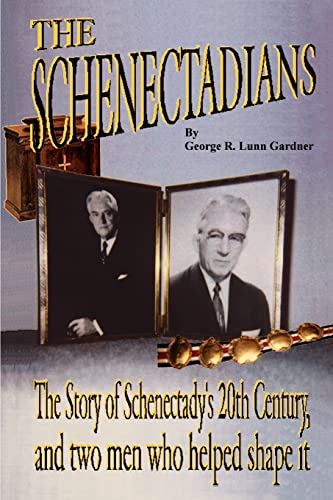 The Schenectadians. The Story of Schenectady's 20th Century, and Two Men Who Helped Shape it.