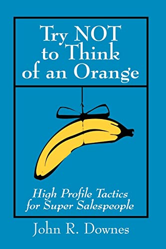 Beispielbild fr Try Not To Think of an Orange: High Profile Tactics for Super Salespeople zum Verkauf von medimops