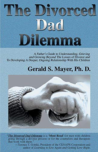 Stock image for The Divorced Dad Dilemma: A Father's Guide to Understanding, Grieving and Growing Beyond The Losses of Divorce and To Developing A Deeper, Ongoing Relationship With His Children for sale by AwesomeBooks