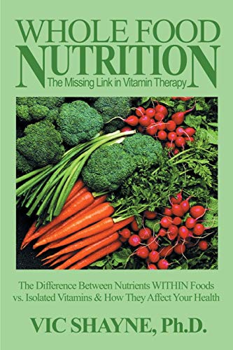 Stock image for Whole Food Nutrition: The Missing Link in Vitamin Therapy: The Difference Between Nutrients WITHIN Foods vs. Isolated Vitamins how they affect your health for sale by Goodwill Books