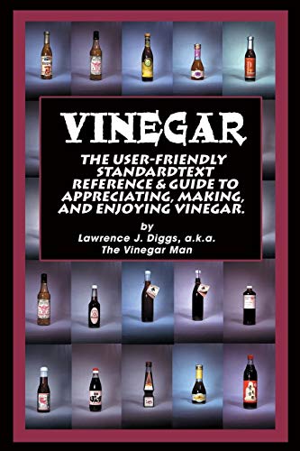 Imagen de archivo de Vinegar: The User Friendly Standard Text Reference and Guide to Appreciating, Making, and Enjoying Vinegar. a la venta por Ergodebooks