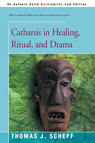 Catharsis in Healing, Ritual, and Drama (9780595152377) by Scheff, Thomas