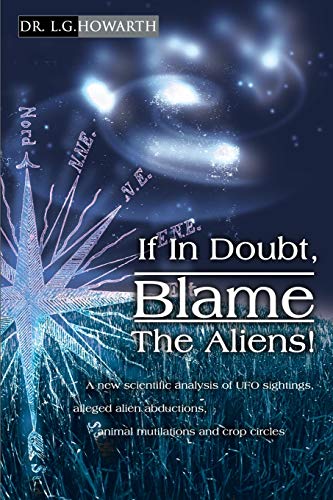 Stock image for If In Doubt, Blame The Aliens!: A new scientific analysis of UFO sightings, alleged alien abductions, animal mutilations and crop circles for sale by Solr Books