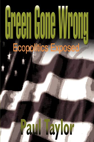 Green Gone Wrong: Ecopolitics Exposed (9780595161614) by Taylor, Paul