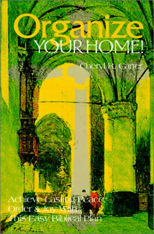 Organize Your Home: Achieve Lasting Peace, Order & Joy With This Easy Biblical Plan (9780595162765) by Carter, Cheryl