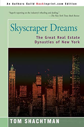 Skyscraper Dreams: The Great Real Estate Dynasties of New York (9780595163601) by Shachtman, Tom