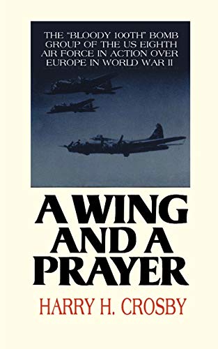 Beispielbild fr A Wing and a Prayer: The "Bloody 100th" Bomb Group of the U.S. Eighth Air Force in Action over Europe in World War II zum Verkauf von SecondSale