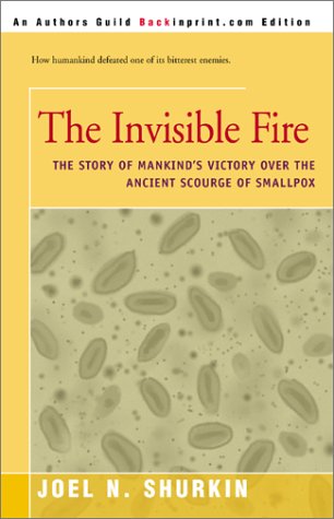 The Invisible Fire: The Story of Mankind's Victory over the Ancient Scourge of Smallpox (9780595168675) by Shurkin, Joel N.