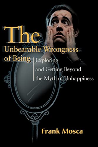 Stock image for The Unbearable Wrongness of Being: Exploring and Getting Beyond the Myth of Unhappiness for sale by HPB-Red