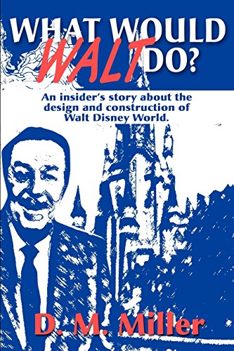What Would Walt Do?: An Insider's Story About the Design and Construction of Walt Disney World (9780595172030) by Mike Miller