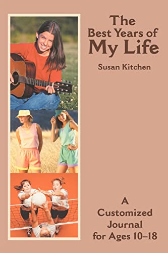 The Best Years of My Life: A Customized Journal for Ages 10-18 - Susan Kitchen