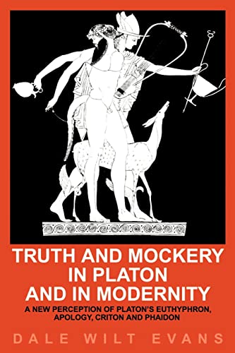 Truth and Mockery in Platon and in Modernity: A New Perception of Platon's Euthyphron, Apology, Criton and Phaidon (9780595176298) by Evans, Dale