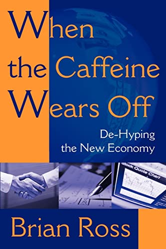 When the Caffeine Wears Off: De-Hyping the New Economy (9780595183500) by Ross, Brian