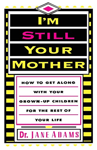 Beispielbild fr I'm Still Your Mother: How To Get Along With Your Grown-Up Children For The Rest Of Your Life zum Verkauf von Wonder Book