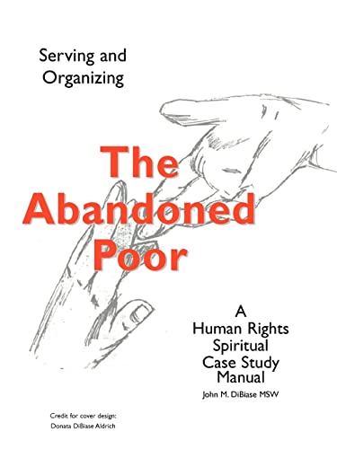 Stock image for The Abandoned Poor: Serving Organizing A Human Rights Spiritual Case Study Manual for sale by Ebooksweb