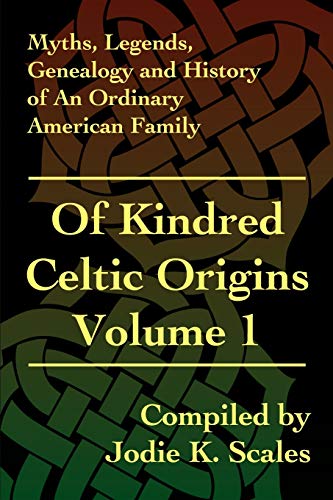 Of Kindred Celtic Origins (Myths, Legends, Geneaology and History of an Ordinary American Family) - Jodie K. Scales