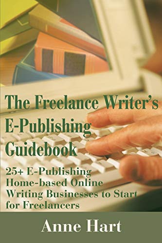 Stock image for The Freelance Writer's E-Publishing Guidebook: 25+ E-Publishing Home-Based Online Writing and Video Digital Media Businesses to Start for Freelancers Jumpstart Your E-Publishing & Writing Career with Multicasting on the Internet for sale by THE SAINT BOOKSTORE