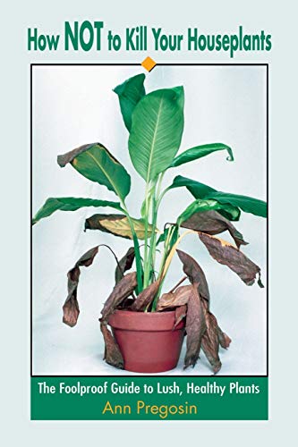 Stock image for How Not to Kill Your Houseplants: The Foolproof Guide to Lush, Healthy Plants for sale by Goodwill Books