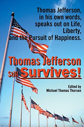 Stock image for Thomas Jefferson Still Survives: Thomas Jefferson, in His Own Words, Speaks Out on Life, Liberty, and the Pursuit of Happiness for sale by Emily's Books