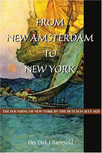 From New Amsterdam to New York: The Founding of New York by the Dutch in July 1625 - Dirk J. Barreveld