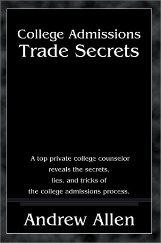 College Admissions Trade Secrets: A Top Private College Counselor Reveals the Secrets, Lies, and Tricks of the College Admissions Process (9780595198979) by Allen, Andrew