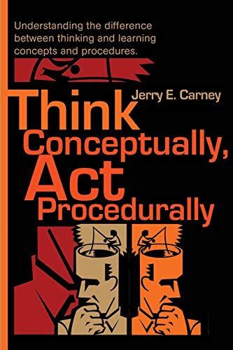 9780595201341: Think Conceptually, Act Procedurally: Understanding the difference between thinking and learning concepts and procedures.