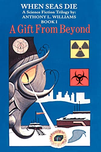 When Seas Die: A Science Fiction Trilogy by: Anthony L. Williams Book-I A Gift From Beyond - Williams, Anthony