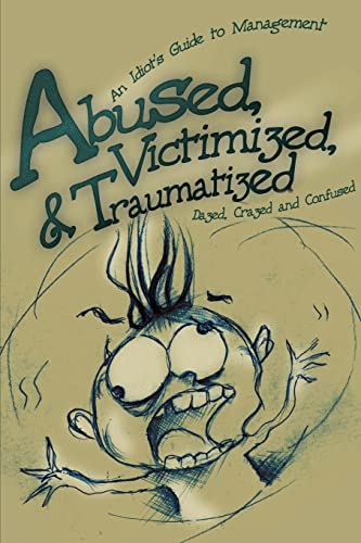 9780595212835: Abused, Victimized, & Traumatized: An Idiot's Guide to Management