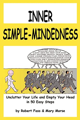 Inner Simple-Mindedness: Unclutter Your Life and Empty Your Head in 50 Easy Steps (9780595214020) by Robert Fass; Mary Morse