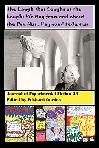 The Laugh that Laughs at the Laugh Writing from and about the Pen Man, Raymond Federman Journal of Experimental Fiction 23 - Eckhard A Gerdes