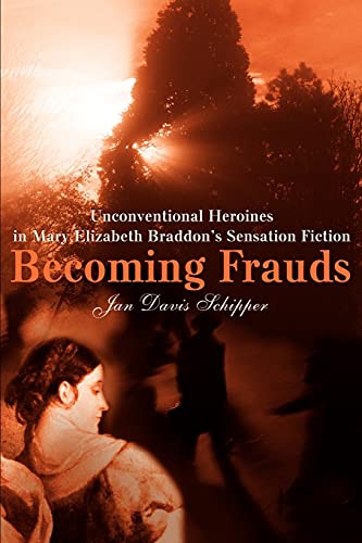 Beispielbild fr Becoming Frauds: Unconventional Heroines in Mary Elizabeth Braddon's Sensation Fiction zum Verkauf von Anybook.com