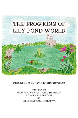 Beispielbild fr The Frog King of Lily Pond World:Children's Short Stories and Poems zum Verkauf von Chiron Media