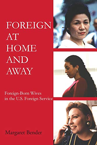 Stock image for Foreign at Home and Away: Foreign-Born Wives in the U.S. Foreign Service for sale by Wonder Book